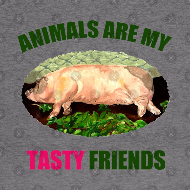 Animals are my Tasty Friends by Lunatic Painter